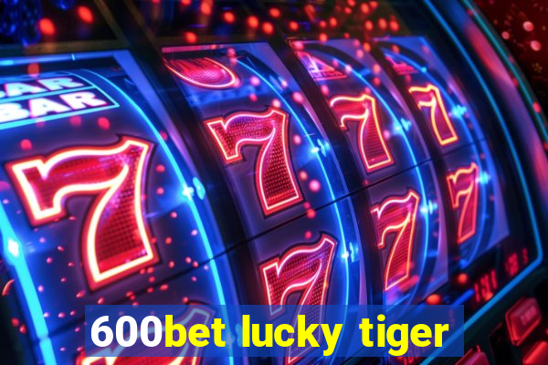 600bet lucky tiger